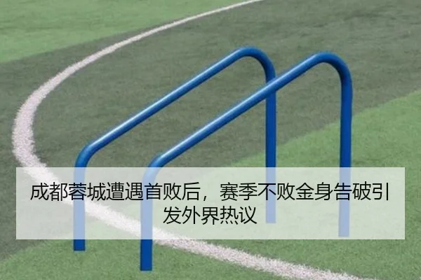 成都蓉城遭遇首败后，赛季不败金身告破引发外界热议